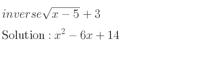 The inverse of sqrt(x-5)+3 is x^2-6x+14